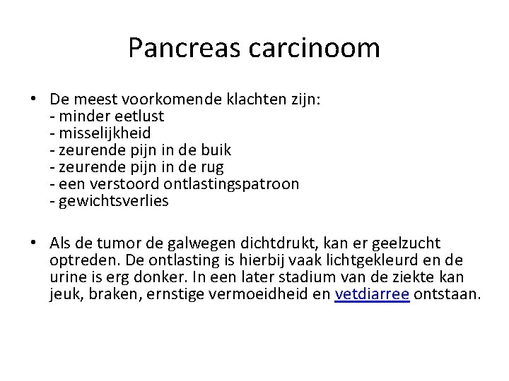 Pancreas carcinoom • De meest voorkomende klachten zijn: - minder eetlust - misselijkheid -