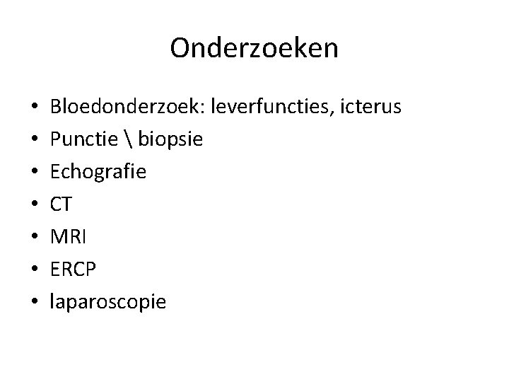 Onderzoeken • • Bloedonderzoek: leverfuncties, icterus Punctie  biopsie Echografie CT MRI ERCP laparoscopie