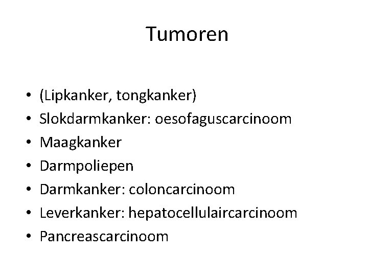 Tumoren • • (Lipkanker, tongkanker) Slokdarmkanker: oesofaguscarcinoom Maagkanker Darmpoliepen Darmkanker: coloncarcinoom Leverkanker: hepatocellulaircarcinoom Pancreascarcinoom