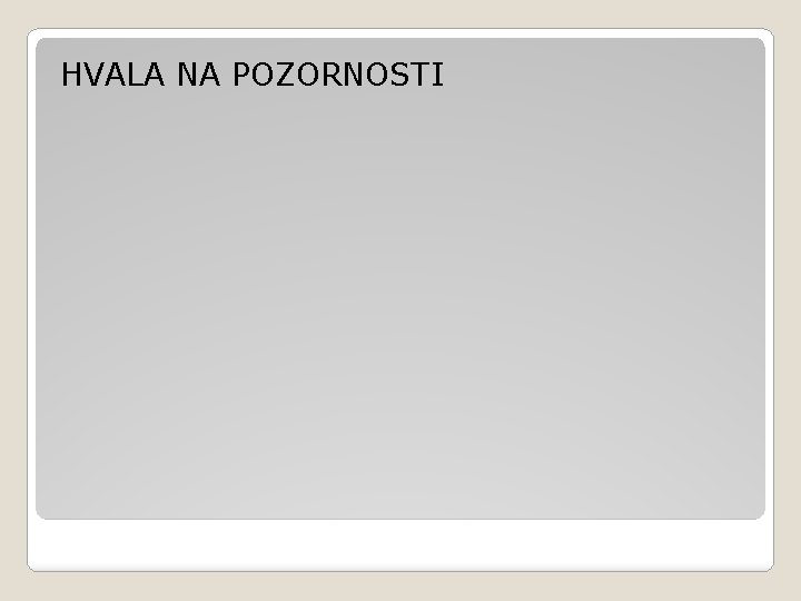 HVALA NA POZORNOSTI 