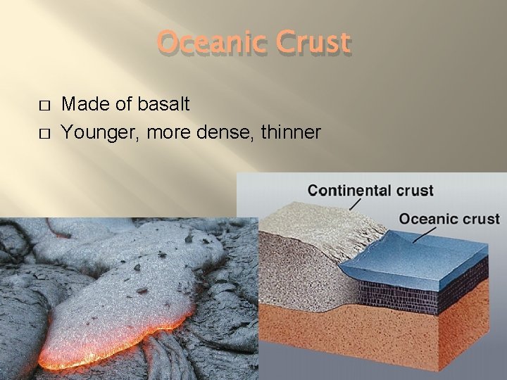 Oceanic Crust � � Made of basalt Younger, more dense, thinner 