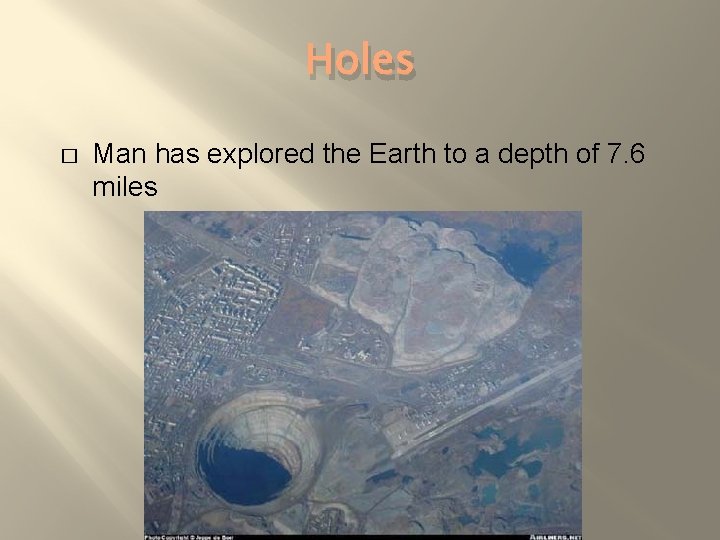 Holes � Man has explored the Earth to a depth of 7. 6 miles
