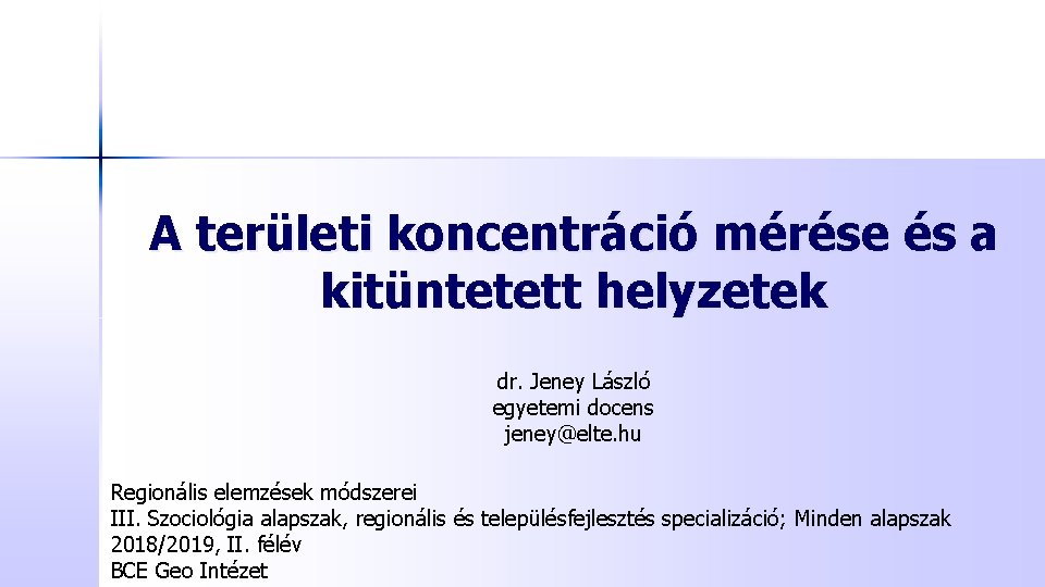A területi koncentráció mérése és a kitüntetett helyzetek dr. Jeney László egyetemi docens jeney@elte.