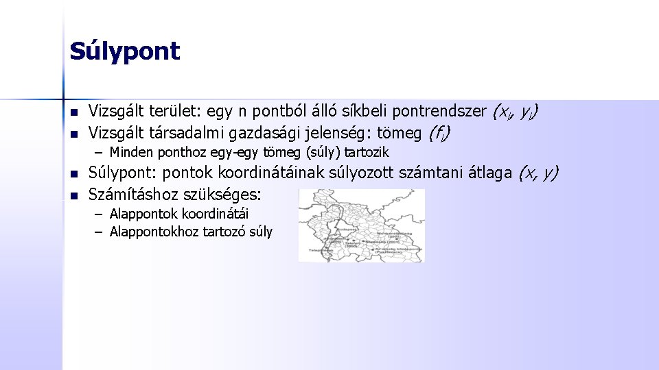Súlypont n n Vizsgált terület: egy n pontból álló síkbeli pontrendszer (xi, yi) Vizsgált