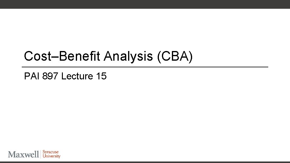 Cost–Benefit Analysis (CBA) PAI 897 Lecture 15 