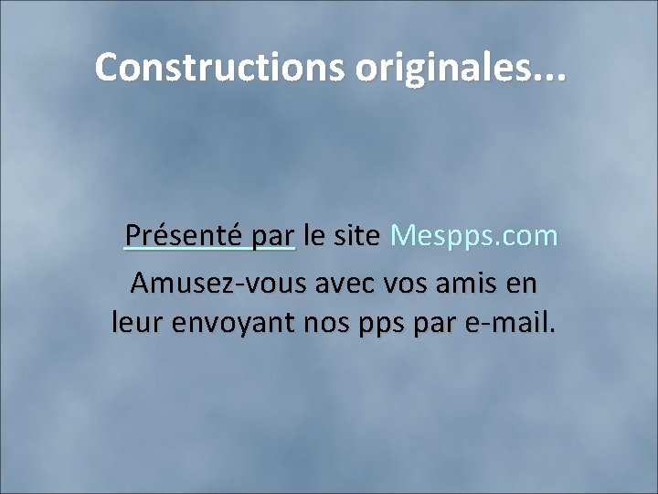 Constructions originales. . . Présenté par le site Mespps. com Amusez-vous avec vos amis