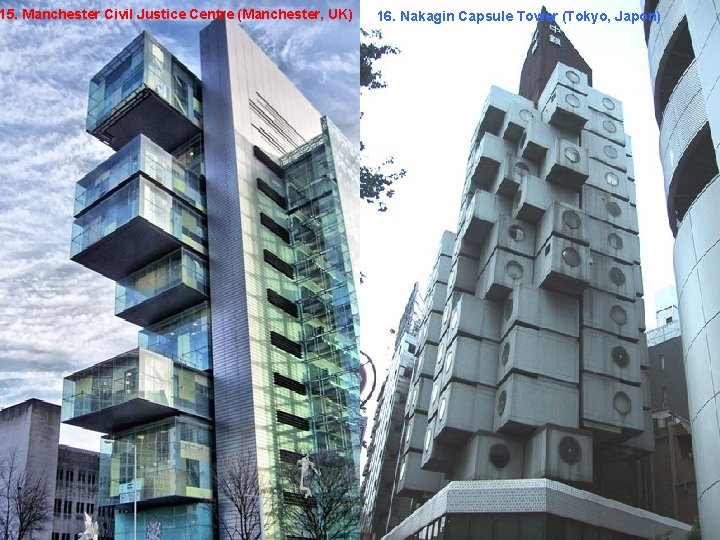 15. Manchester Civil Justice Centre (Manchester, UK) 16. Nakagin Capsule Tower (Tokyo, Japon) 