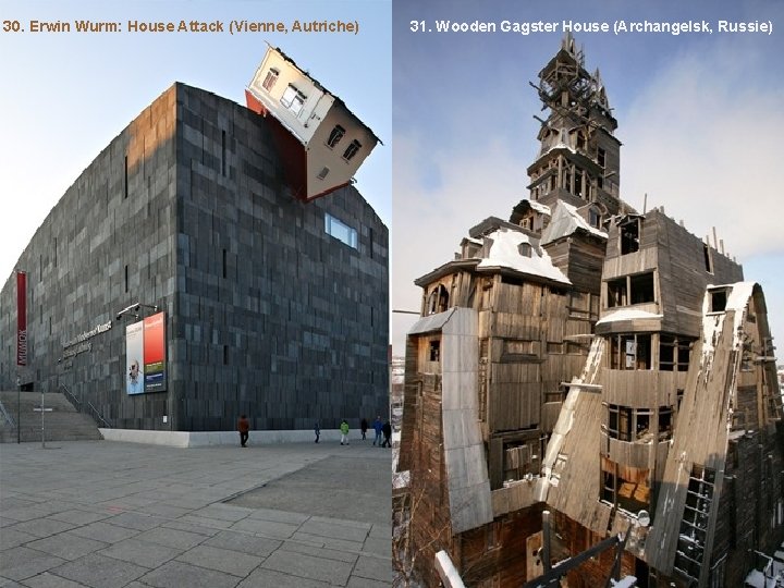 30. Erwin Wurm: House Attack (Vienne, Autriche) 31. Wooden Gagster House (Archangelsk, Russie) 
