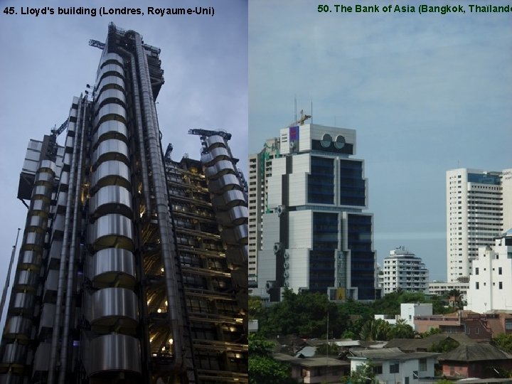 45. Lloyd's building (Londres, Royaume-Uni) 50. The Bank of Asia (Bangkok, Thaïlande 