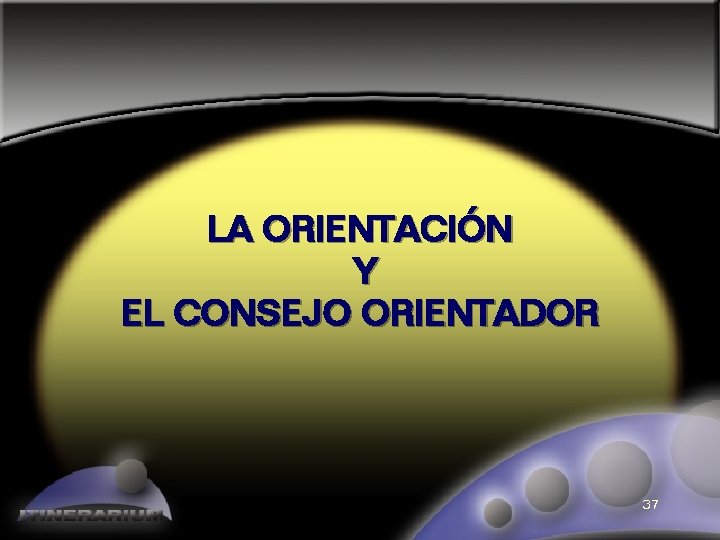 LA ORIENTACIÓN Y EL CONSEJO ORIENTADOR 37 