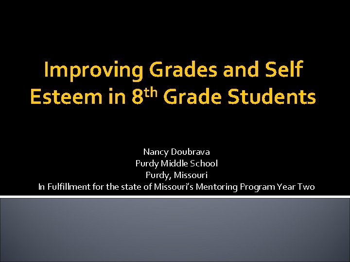 Improving Grades and Self Esteem in 8 th Grade Students Nancy Doubrava Purdy Middle