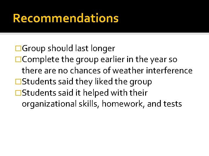 Recommendations �Group should last longer �Complete the group earlier in the year so there