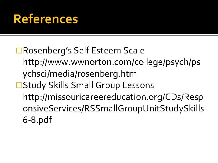 References �Rosenberg’s Self Esteem Scale http: //www. wwnorton. com/college/psych/ps ychsci/media/rosenberg. htm �Study Skills Small