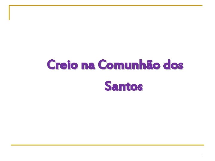 Creio na Comunhão dos Santos 1 Creio na Comunhão dos Santos 1