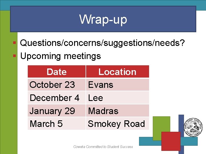 Wrap-up § Questions/concerns/suggestions/needs? § Upcoming meetings Date October 23 December 4 January 29 March
