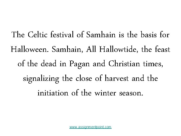 The Celtic festival of Samhain is the basis for Halloween. Samhain, All Hallowtide, the