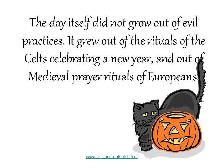 The day itself did not grow out of evil practices. It grew out of