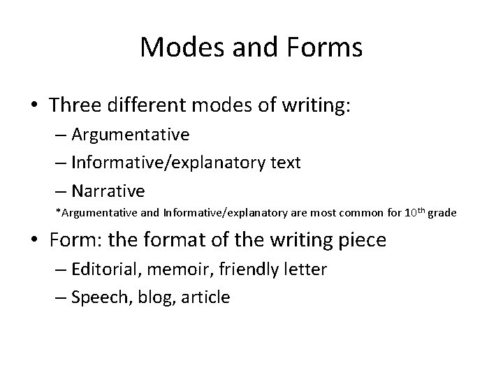 Modes and Forms • Three different modes of writing: – Argumentative – Informative/explanatory text