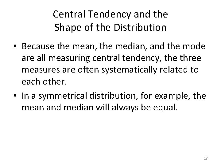 Central Tendency and the Shape of the Distribution • Because the mean, the median,