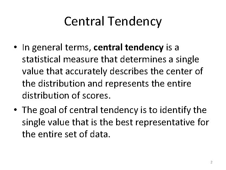 Central Tendency • In general terms, central tendency is a statistical measure that determines