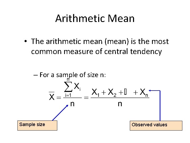 Arithmetic Mean • The arithmetic mean (mean) is the most common measure of central