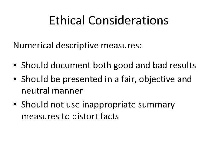 Ethical Considerations Numerical descriptive measures: • Should document both good and bad results •