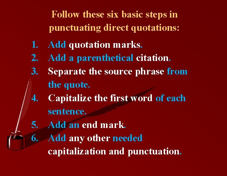 Follow these six basic steps in punctuating direct quotations: 1. Add quotation marks. 2.