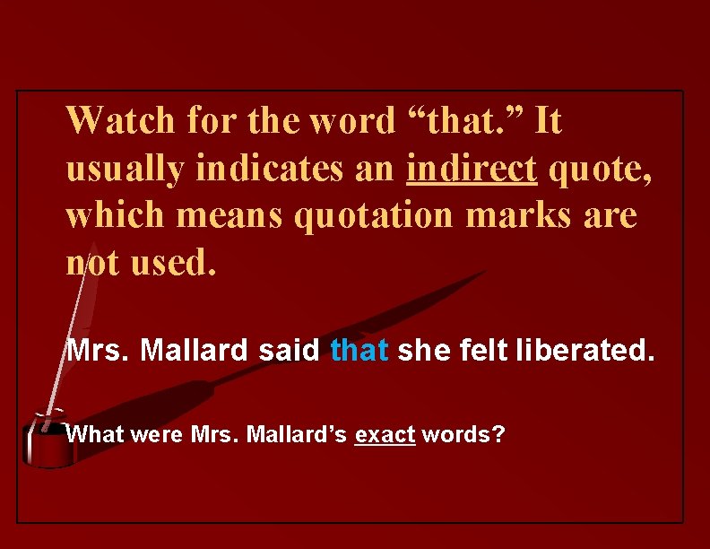 Watch for the word “that. ” It usually indicates an indirect quote, which means