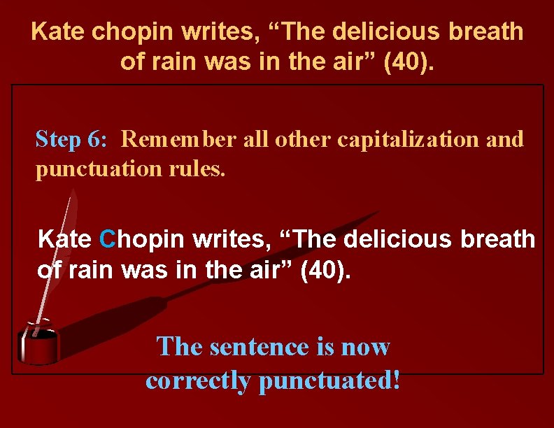 Kate chopin writes, “The delicious breath of rain was in the air” (40). Step