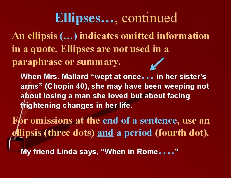 Ellipses…, continued An ellipsis (…) indicates omitted information in a quote. Ellipses are not