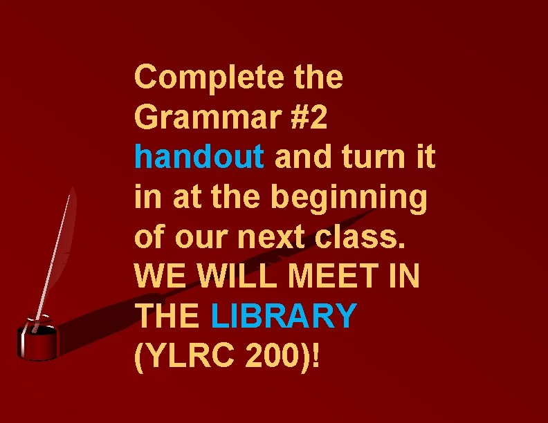 Complete the Grammar #2 handout and turn it in at the beginning of our