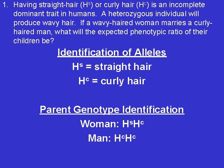 1. Having straight-hair (Hs) or curly hair (Hc) is an incomplete dominant trait in