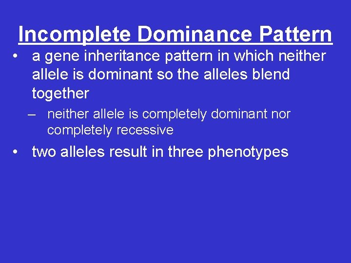 Incomplete Dominance Pattern • a gene inheritance pattern in which neither allele is dominant