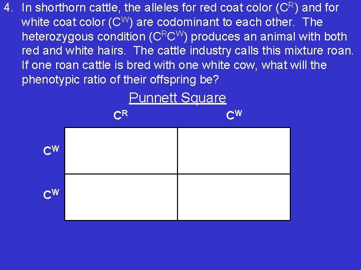 4. In shorthorn cattle, the alleles for red coat color (CR) and for white