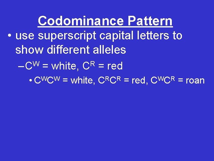 Codominance Pattern • use superscript capital letters to show different alleles – CW =