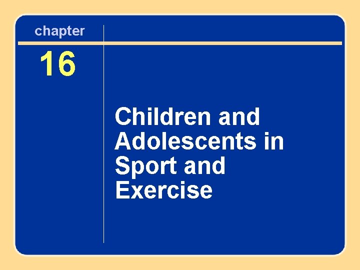 chapter 16 Children and Adolescents in Sport and Exercise 