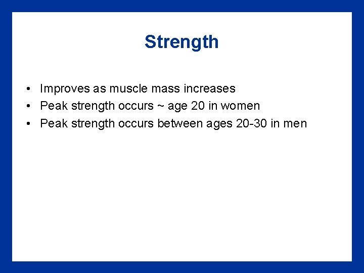 Strength • Improves as muscle mass increases • Peak strength occurs ~ age 20