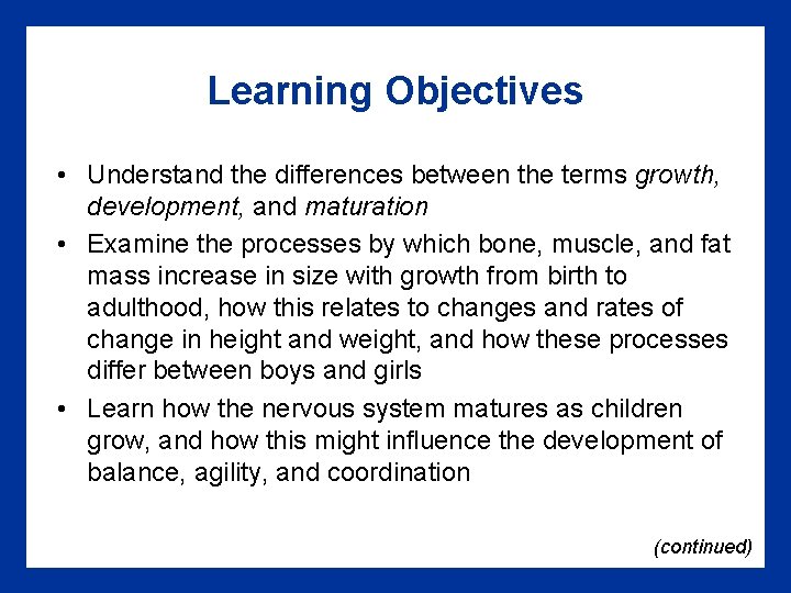 Learning Objectives • Understand the differences between the terms growth, development, and maturation •