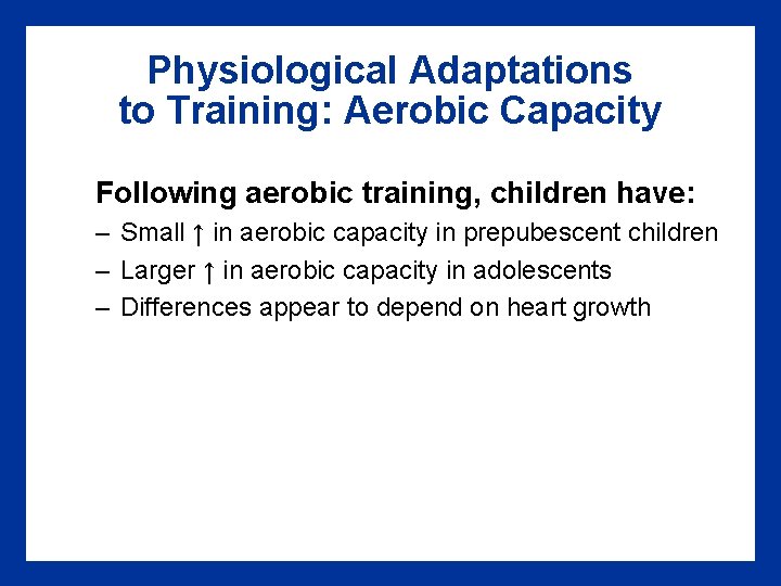 Physiological Adaptations to Training: Aerobic Capacity Following aerobic training, children have: – Small ↑