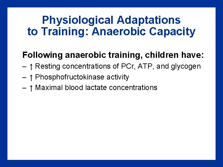 Physiological Adaptations to Training: Anaerobic Capacity Following anaerobic training, children have: – ↑ Resting