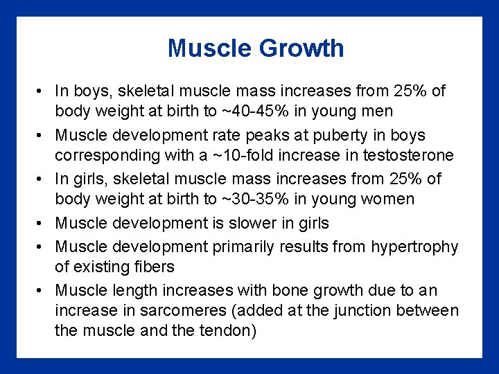 Muscle Growth • In boys, skeletal muscle mass increases from 25% of body weight