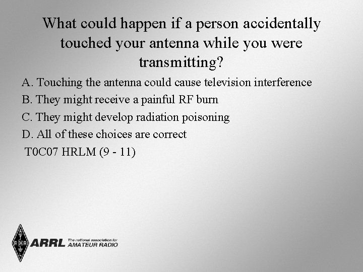 What could happen if a person accidentally touched your antenna while you were transmitting?