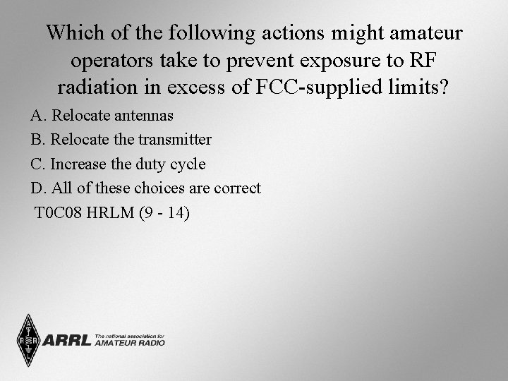 Which of the following actions might amateur operators take to prevent exposure to RF