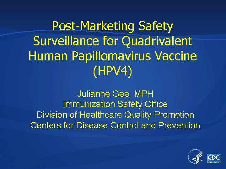 Post-Marketing Safety Surveillance for Quadrivalent Human Papillomavirus Vaccine (HPV 4) Julianne Gee, MPH Immunization