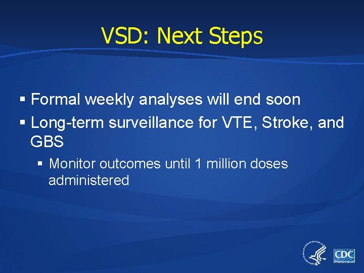 VSD: Next Steps § Formal weekly analyses will end soon § Long-term surveillance for