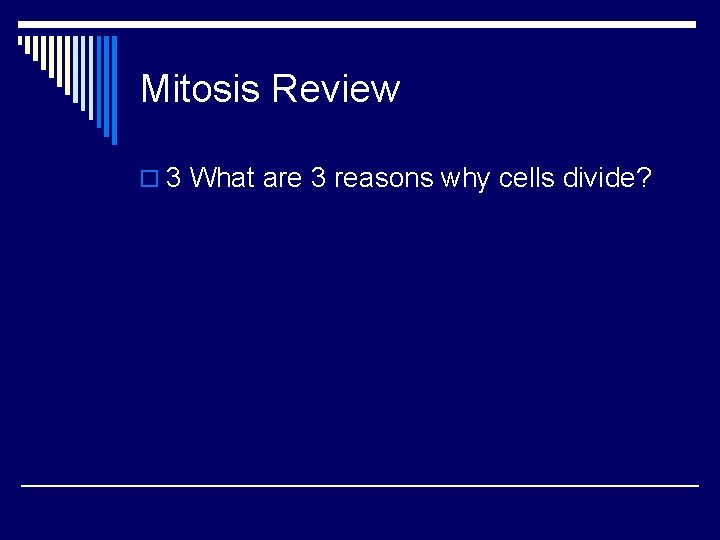 Mitosis Review o 3 What are 3 reasons why cells divide? 