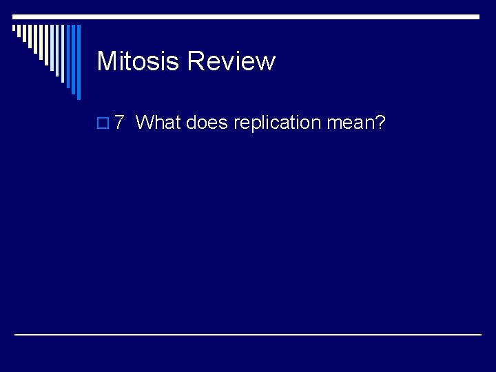 Mitosis Review o 7 What does replication mean? 