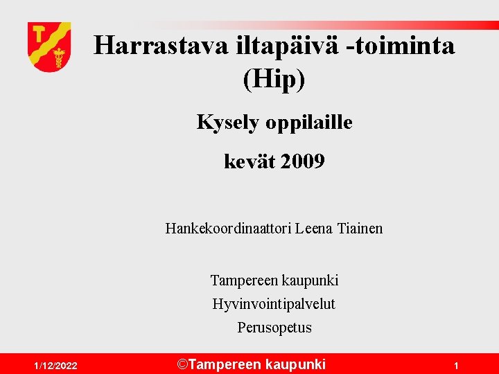 Harrastava iltapäivä -toiminta (Hip) Kysely oppilaille kevät 2009 Hankekoordinaattori Leena Tiainen Tampereen kaupunki Hyvinvointipalvelut