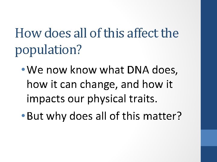 How does all of this affect the population? • We now know what DNA