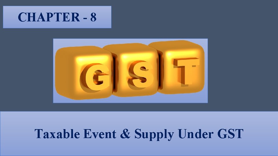 CHAPTER - 8 Taxable Event & Supply Under GST 